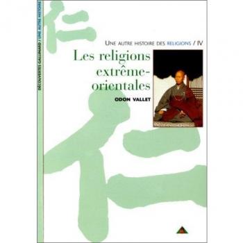 UNE AUTRE HISTOIRE DES RELIGIONS. Tome 4, Les religions extrème-orientales