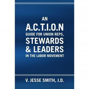 An A.c.t.i.o.n Guide For Union Reps, Stewards & Leaders In The Labor Movement
