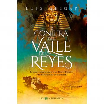 Luis Melgar La Conjura Del Valle De Los Reyes: La Sorprendente Historia De Howard Carter Y La Maldición De Tutankamón