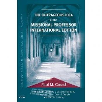 Gould, Paul M.: The Outrageous Idea of the Missional Professor, International Edition