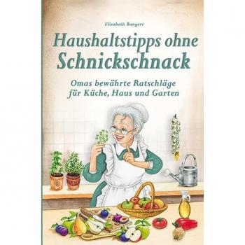 Haushaltstipps ohne Schnickschnack: Omas bewährte Ratschläge für Küche, Haus und Garten