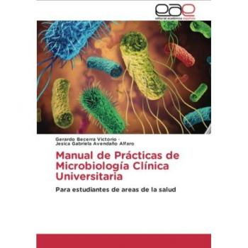 Manual de Prácticas de Microbiología Clínica Universitaria: Para estudiantes de areas de la salud