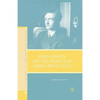 Piero Gobetti and the Politics of Liberal Revolution