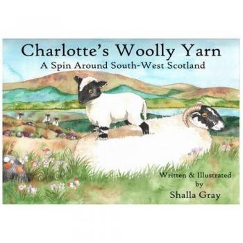 Charlotte's Woolly Yarn : A Spin Around South West Scotland