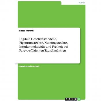 Digitale Geschäftsmodelle Eigentumsrechte Nutzungsrechte Interkonnektivität und Freiheit bei Pareto-effizienten Tauschmärkten