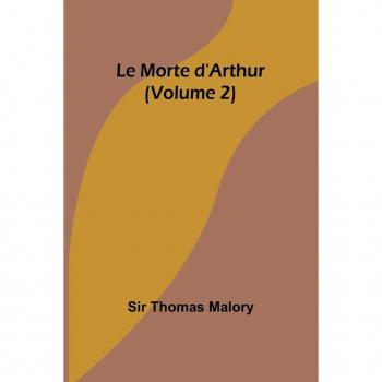 Malory, Thomas: Le Morte d'Arthur (Volume 2)