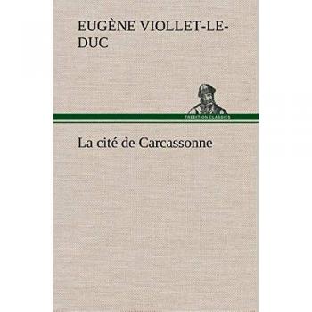 Viollet-Le-Duc, Eugène-Emmanuel: La cité de Carcassonne