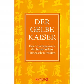 Der Gelbe Kaiser: Das Grundlagenwerk der Traditionellen Chinesischen Medizin