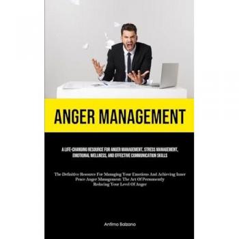 Anger Management: A Life-changing Resource For Anger Management, Stress Management, Emotional Wellness, And Effective Communication Skills (The ... Peace Anger Management: The Art Of Permanent