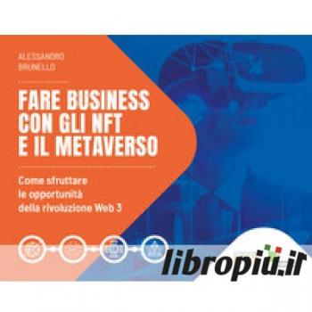 Fare business con gli NFT e il metaverso. Come sfruttare le opportunità della rivoluzione Web3