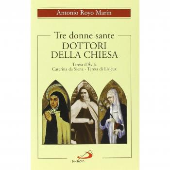 Tre donne sante. Dottori della Chiesa. Teresa d'Avila, Caterina da Siena, Teresa di Lisieux