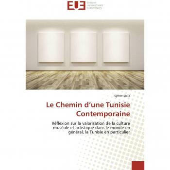 Le Chemin d’une Tunisie Contemporaine: Réflexion sur la valorisation de la culture muséale et artistique dans le monde en général, la Tunisie en particulier