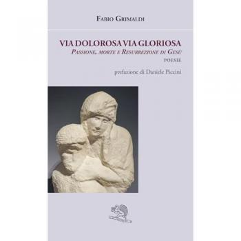Via dolorosa, via gloriosa. Passione, morte e resurrezione di Gesù