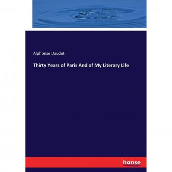 Thirty Years of Paris And of My Literary Life