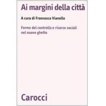 Ai margini della città. Forme del controllo e risorse sociali nel nuovo ghetto