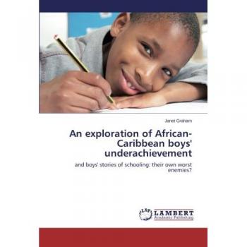 An exploration of African-Caribbean boys' underachievement: and boys' stories of schooling: their own worst enemies?