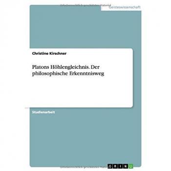 Platons Höhlengleichnis. Der philosophische Erkenntnisweg