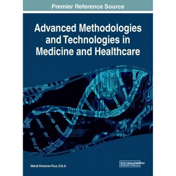 Advanced Methodologies and Technologies in Medicine and Healthcare (Advances in Medical Diagnosis, Treatment, and Care (AMDTC))
