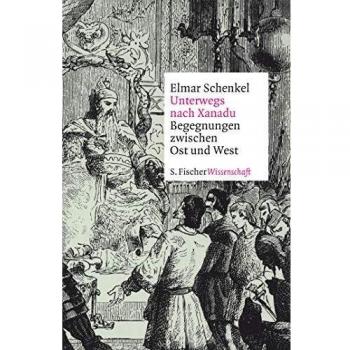 Elmar Schenkel Unterwegs Nach Xanadu: Begegnungen Zwischen Ost Und West