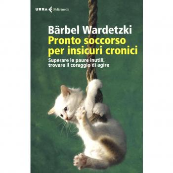 Pronto soccorso per insicuri cronici. Superare le paure inutili, ...