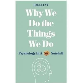 Why We Do the Things We Do: Psychology in a Nutshell by Joel Levy New Book
