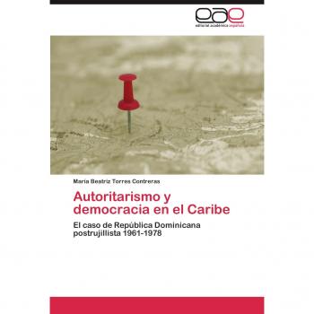 Autoritarismo y democracia en el Caribe: El caso de República Dominicana postrujillista 1961-1978