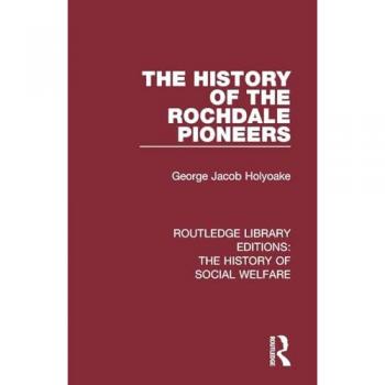 The History of the Rochdale Pioneers (Routledge Library Editions: the History of Social Welfare, 9, Band 9)