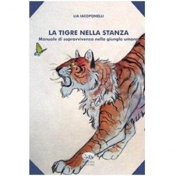 La tigre nella stanza. Manuale di sopravvivenza nella giungla umana