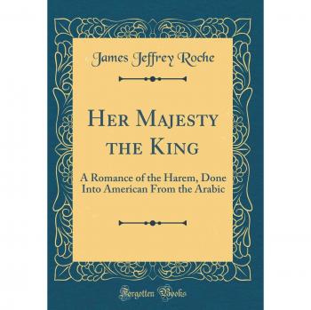 Her Majesty the King: A Romance of the Harem, Done Into American From the Arabic