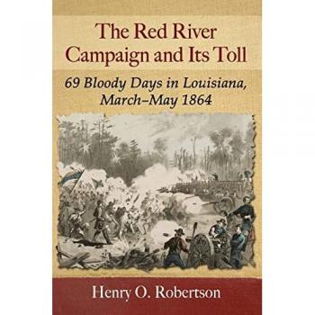 The Red River Campaign and Its Toll: 69 Bloody Days in Louisiana, March-May 1864