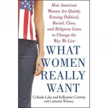 Lake, Celinda: What Women Really Want
