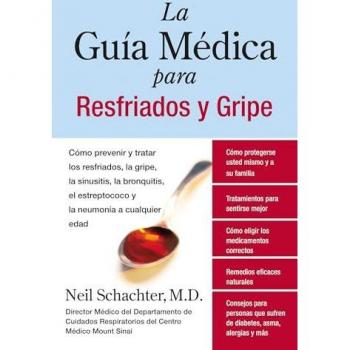 La Guia Medica para Resfriados y Gripe: Como prevenir y tratar los resfriados, la gripe, la sinusitis, la bronquitis, el estreptococo y la pulmonia a cualquier edad (Spanish Edition)
