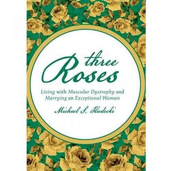 Three Roses: Living with Muscular Dystrophy and Marrying an Exceptional Woman