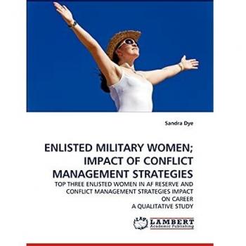 ENLISTED MILITARY WOMEN; IMPACT OF CONFLICT MANAGEMENT STRATEGIES: TOP THREE ENLISTED WOMEN IN AF RESERVE AND CONFLICT MANAGEMENT STRATEGIES IMPACT ON CAREER A QUALITATIVE STUDY