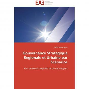 Gouvernance Stratégique Régionale et Urbaine par Scénarios: Pour améliorer la qualité de vie des citoyens (Omn.Univ.Europ.)