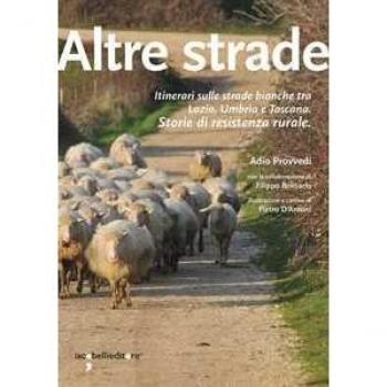 Altre strade. Itinerari sulle strade bianche fra Lazio, Umbria e Toscana. Storie di resistenza rurale Adio Provvedi;Filippo Belisario