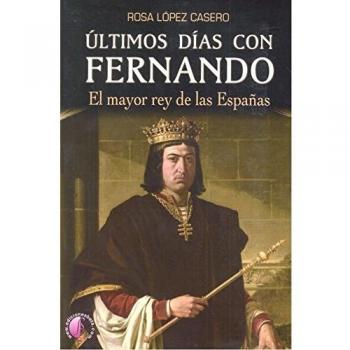 ULTIMOS DIAS CON FERNANDO EL MAYOR REY DE LAS ESPAÑAS. NUEVO. Envío URGENTE
