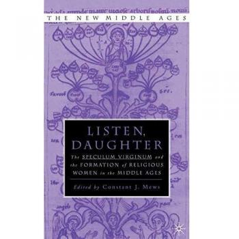 Listen Daughter: The Speculum Virginum and the Formation of Religious Women in the Middle Ages: The Speculum