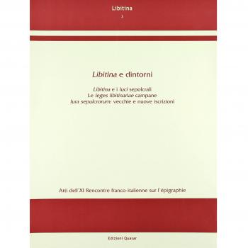 Libitina e dintorni. Libitina e i luci sepolcrali, le leges libitinariae campane iura sepulcrorum: vecchie e nuove iscrizioni