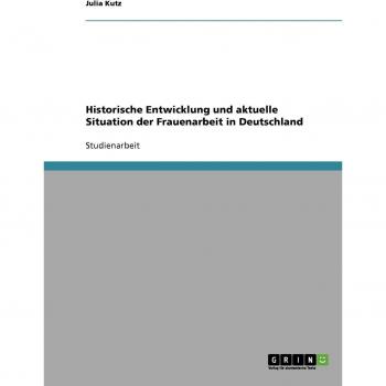 Historische Entwicklung und aktuelle Situation der Frauenarbeit in Deutschland