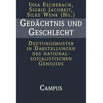 Insa Eschebach Gedächtnis Und Geschlecht: Deutungsmuster In Darstellungen Des Nationalsozialistischen Genozids