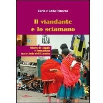 Il viandante e lo sciamano. Diario di viaggio e formazione tra le Ande dell'Ecuador