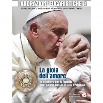 Adorazioni eucaristiche. La Gioia dell'amore. In preghiera per la