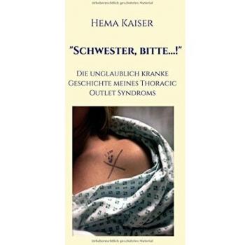Schwester, bitte...!: Die unglaublich kranke Geschichte meines Thoracic Outlet Syndroms