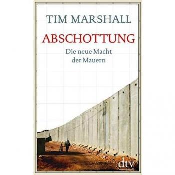 Tim Marshall Abschottung: Die Neue Macht Der Mauern
