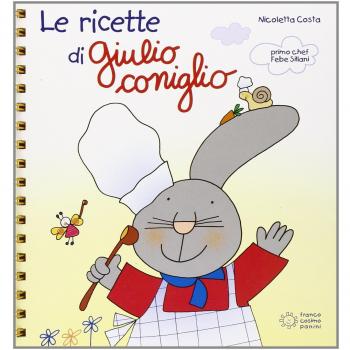 Le ricette di Giulio Coniglio. Ediz. illustrata