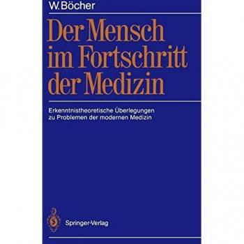 Wolfgang Böcher Der Mensch Im Fortschritt Der Medizin: Erkenntnistheoretische Überlegungen Zu Problemen Der Modernen Medizin