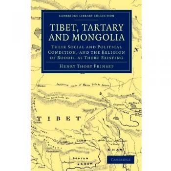 Tibet, Tartary and Mongolia: Their Social and Political Condition, and the Religion of Boodh, as There Existing