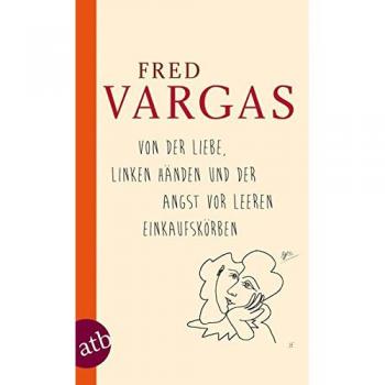 Von der Liebe, linken Händen und der Angst vor leeren Einkaufskörben | Fred Vargas | Buch