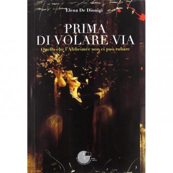 Prima di volare via. Quello che l'Alzheimer non ci può rubare